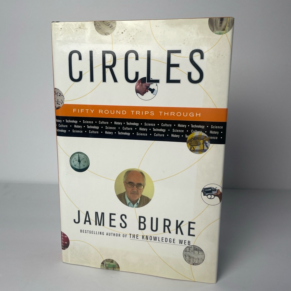 CIRCLES: 50 ROUND TRIPS THROUGH HISTORY, TECHNOLOGY, By James Burke